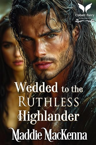 Wedded to the Ruthless Highlander (Taming the Kilmartins #1)
