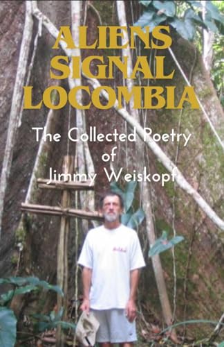 Aliens Signal Locombia: The Collected Poetry of Jimmy Weiskopf (Kindle Edition)