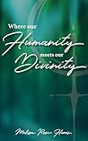 Where Our Humanity Meets Our Divinity by Melissa Rose  Harris