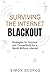 SURVIVING THE INTERNET BLACKOUT: Strategies for Survival and Connectivity for a World Without Internet