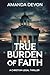True Burden of Faith: A Chr...