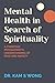Mental Health in Search of Spirituality by Dr. Kam S Wong