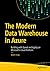 The Modern Data Warehouse in Azure by Matt How