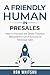 A Friendly Human in Presales: How to Harness the Seven Timeless Behaviors to Drive Success in Technical Sales
