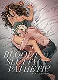Bloody, Slutty, and Pathetic 