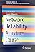 Network Reliability: A Lecture Course (SpringerBriefs in Electrical and Computer Engineering)