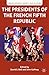 The Presidents of the French Fifth Republic (French Politics, Society and Culture)