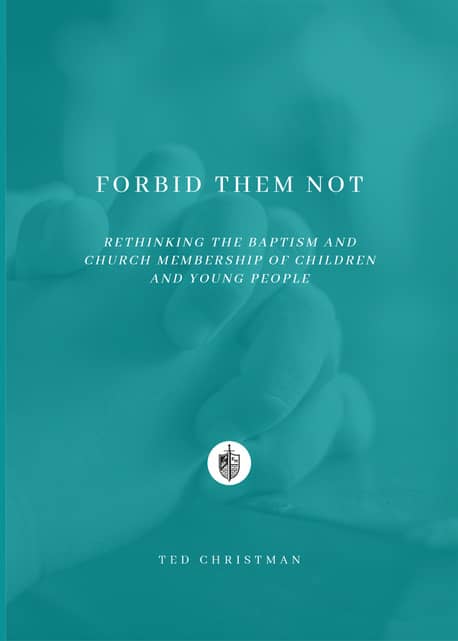 Forbid Them Not: Rethinking the Baptism and Church Membership of Children and Young People (Paperback)