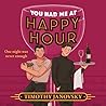 You Had Me at Happy Hour by Timothy Janovsky
