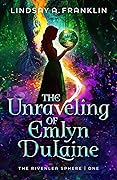 The Unraveling of Emlyn DuLaine (The Rivenlea Sphere #1)