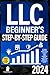 LLC Beginner’s Step-by-Step Guide: The Simplest Guide to Start, Manage, and Grow a Successful Limited Liability Company. With Smart Tax Strategies, Expert Insights, and Essential Legal Instructions