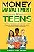 Money Management For Teens: Financial Literacy and Practical Skills for Financial Independence, Even for Those Who Don’t Come From Money