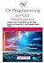 C# PROGRAMMING FOR GUI DEVELOPMENT: A Beginner's Guide to Creating Dynamic and User-Friendly Graphical User Interfaces with C#: Tools, Techniques, and Best Practices (C# SHARP PROGRAMING GUIDES)