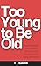 Too Young to Be Old: Redefi...