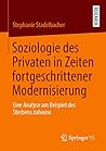 Soziologie des Privaten in Zeiten fortgeschrittener Modernisierung: Eine Analyse am Beispiel des Sterbens zuhause (German Edition)