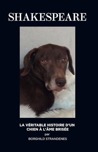 SHAKESPEARE: La vértable histoire d'un chien à l'âme brisée. (French Edition)