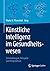 Künstliche Intelligenz im Gesundheitswesen: Entwicklungen, Beispiele und Perspektiven (German Edition)