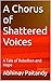 A Chorus of Shattered Voice...