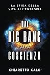 Dal Big Bang alla Coscienza: La sfida della vita all’entropia (Italian Edition)