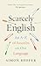 Scarcely English: An A to Z of Assaults On Our Language