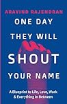 One Day They Will Shout Your Name by Aravind Rajendran