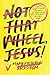 Not That Wheel, Jesus! by Mary Katherine Backstrom
