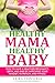 Healthy Mama, Healthy Baby  by Erika Tsipouras