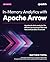 In-Memory Analytics with Apache Arrow: Accelerate data analytics for efficient processing of flat and hierarchical data structures