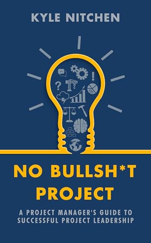 No Bullsh*t Project : A Project Manager's Guide to Successful Project Leadership (Kindle Edition)