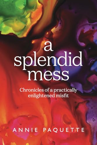 A Splendid Mess: Chronicles of a practically enlightened misfit (Paperback)