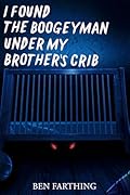 I Found the Boogeyman Under My Brother's Crib (I Found Horror)