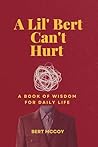 A Lil' Bert Can't Hurt: Words and Wisdom for Daily Life A Lil' Bert Can't Hurt: Words and Wisdom for Daily Life