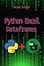 Python Excel Dataframes: Advanced CSV Reading and Writing with Python (Python For Excel: Data Analysis,Python Excel csv,Python Excel Automation,Python Excel Api Manipulation,Excel Python sql)