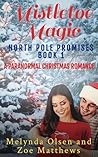 Mistletoe Magic: A Light-Hearted Paranormal Christmas Romance (North Pole Promises Romance Series Book 1)