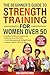 The Beginner's Guide To Strength Training for Women Over 50: Flexible 30 Minute Workouts, Improve Your Mobility, Crush Menopausal Weight Gain and Unlock ... Guide to Strength, Wellness & Vitality)