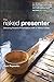 Naked Presenter, The: Deliv...
