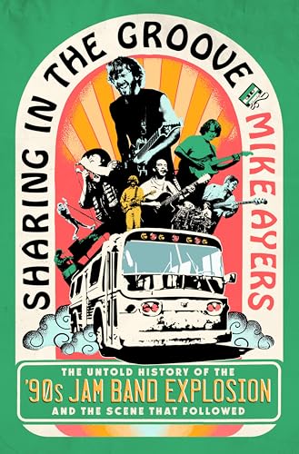Sharing in the Groove: The Untold Story of the '90s Jam Band Explosion and the Scene That Followed (Hardcover)