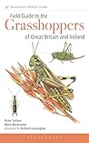 Field Guide to Grasshoppers and Allies of Great Britain and Ireland: Grasshoppers, Crickets, Earwigs, Cockroaches, Mantids and Stick-insects (Bloomsbury Wildlife Guides)