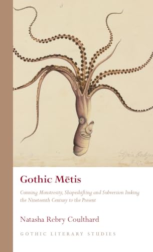 Gothic Metis: Cunning Monstrosity, Shapeshifting and Subversion Linking the Nineteenth Century to the Present (Gothic Literary Studies)