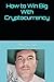 How to Win Big With Cryptoc...