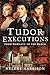 Tudor Executions: From Nobility To The Block