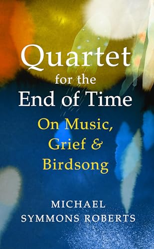 Quartet for the End of Time: On Music, Grief and Birdsong (Kindle Edition)
