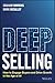 Deep Selling: How to Engage Buyers and Drive Growth in the Age of AI