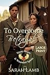 To Overcome Betrayal by Sarah Lamb