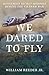 We Dared to Fly: Dangerous Secret Missions During the Vietnam War