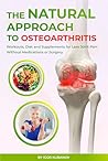 The Natural Approach to Osteoarthritis: Workouts, Diet and Supplements for Less Joint Pain Without Medications or Surgery (Bone and Joint Health)