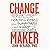 Change Maker: Turn Your Passion for Health and Fitness into a Powerful Purpose and a Wildly Successful Career