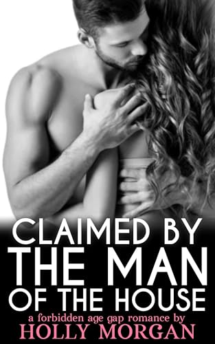Claimed By The Man Of The House: [A full steam spicy forbidden age gap romance | Standalone Short Story] (Forbidden but Irresistible! Book 30)