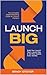 Launch Big: The Complete Di...