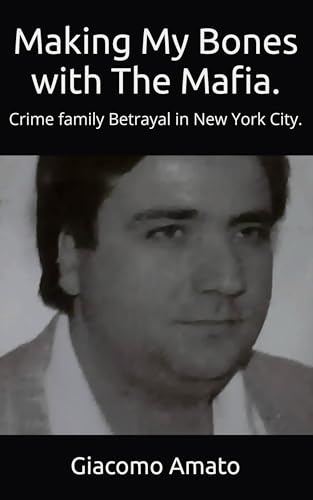 MAKING MY BONES WITH THE MAFIA: Crime Family Betrayal in New York City (Kindle Edition)